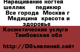 Наращивание ногтей 1000,шеллак 700,педикюр 600 - Все города, Москва г. Медицина, красота и здоровье » Косметические услуги   . Тамбовская обл.